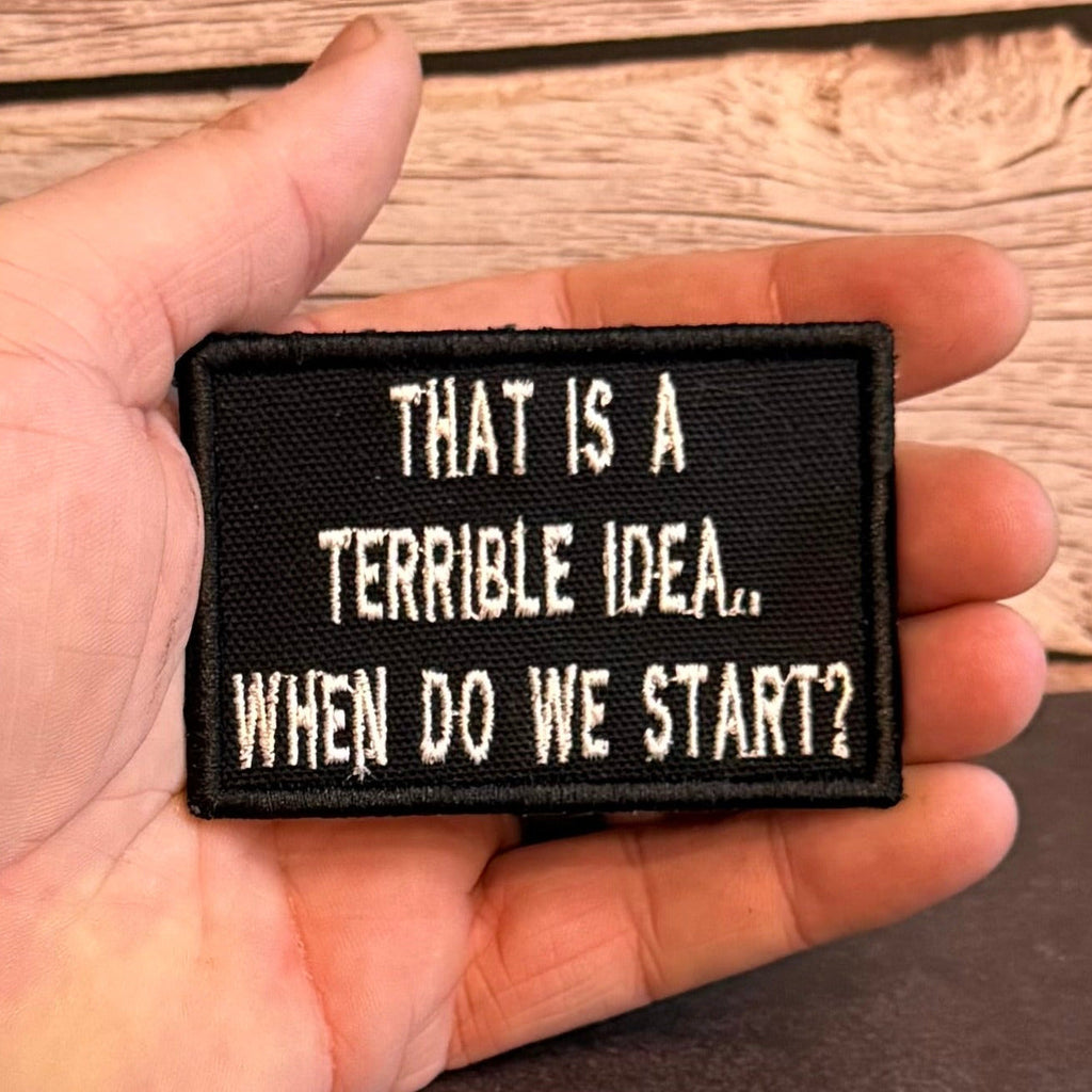 That's A Terrible Idea. When Do We Start? Funny Morale Patch | Made in USA | VELCRO® Brand Hook Backing