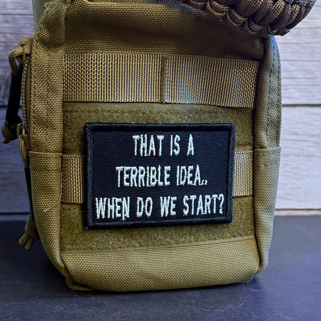 That's A Terrible Idea. When Do We Start? Funny Morale Patch | Made in USA | VELCRO® Brand Hook Backing